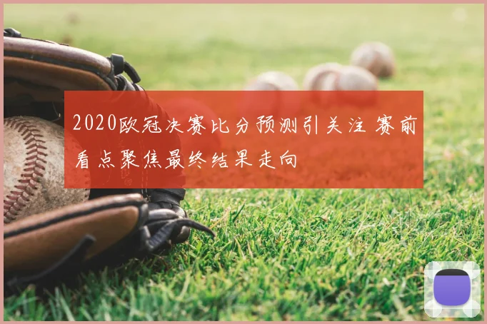 2020欧冠决赛比分预测引关注 赛前看点聚焦最终结果走向