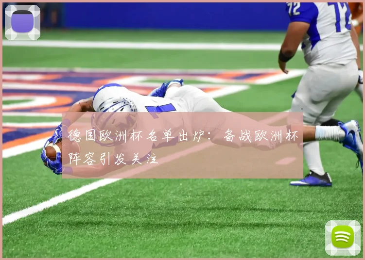 德国欧洲杯名单出炉：备战欧洲杯阵容引发关注