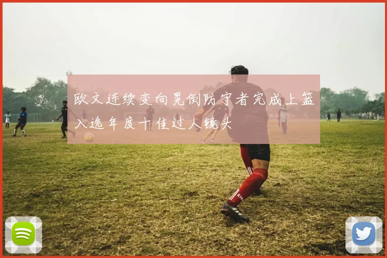 欧文连续变向晃倒防守者完成上篮入选年度十佳过人镜头
