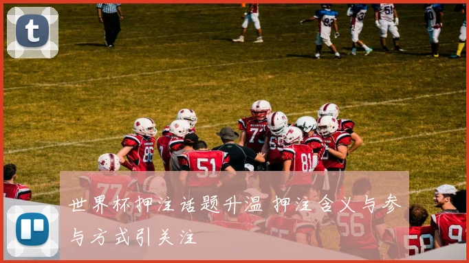世界杯押注话题升温 押注含义与参与方式引关注
