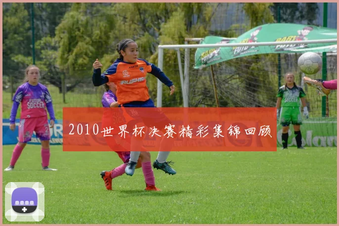 2010世界杯决赛精彩集锦回顾