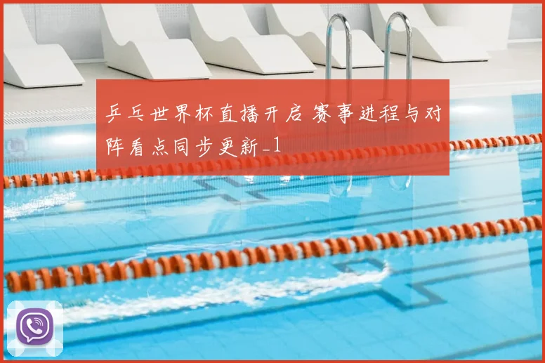 乒乓世界杯直播开启 赛事进程与对阵看点同步更新_1