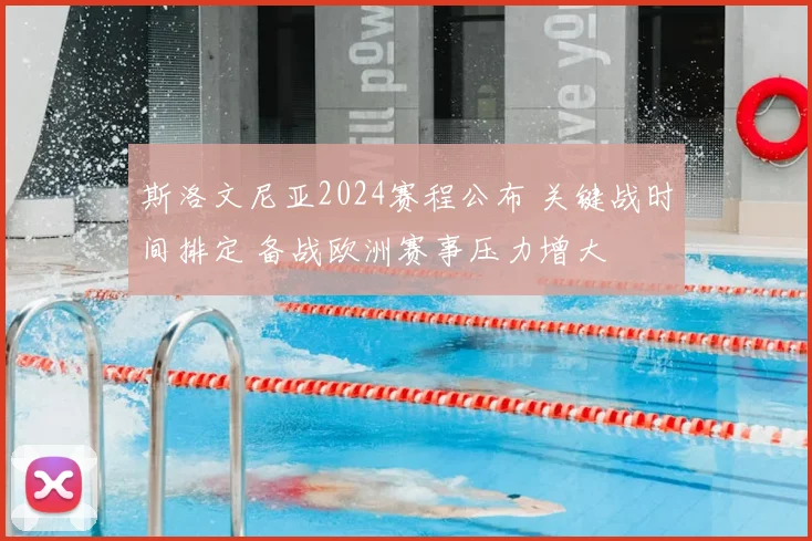 斯洛文尼亚2024赛程公布 关键战时间排定 备战欧洲赛事压力增大
